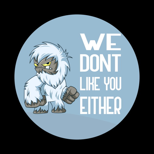 We Dont Like You Either by GoranDesign