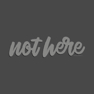 Not here | by PlayWork T-Shirt