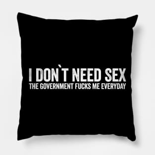 I Don't Need Sex The Government Fucks My Everyday (Black) Pillow