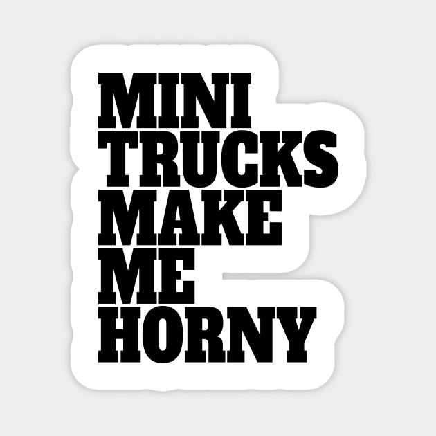Mini Trucks Make Me Horny Magnet by QCult