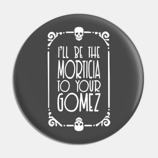 I'll be the Morticia to your Gomez - Typographic Design Pin
