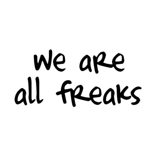 We Are All Freaks T-Shirt