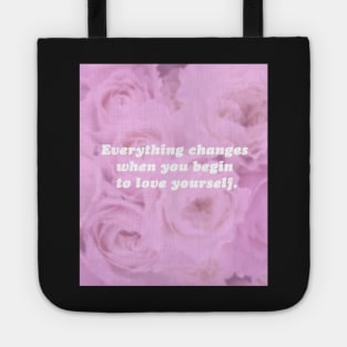 Everything Changes When You Begin To Love Yourself Tote