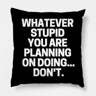 Whatever stupid you are planning on doing... don't. Pillow