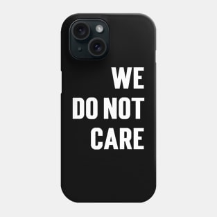 We Do Not Care Phone Case
