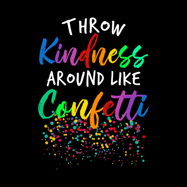 Throw Kindness Around Like Confetti by roninslowell