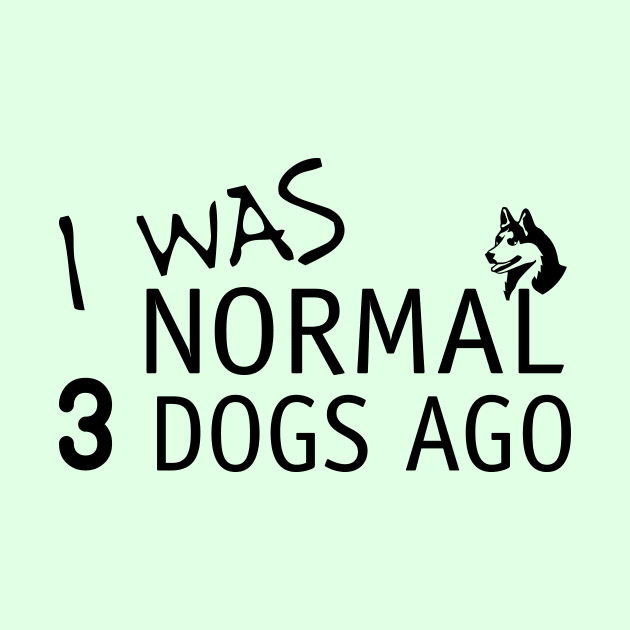 I Was Normal 3 Dogs Ago Funny Dog Lovers by xoclothes