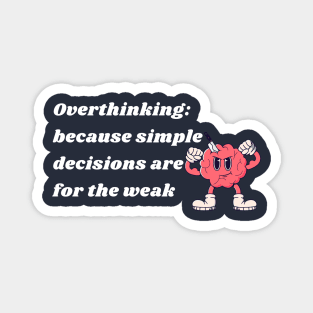 Overthinking:because simple decisions are for the weak Magnet