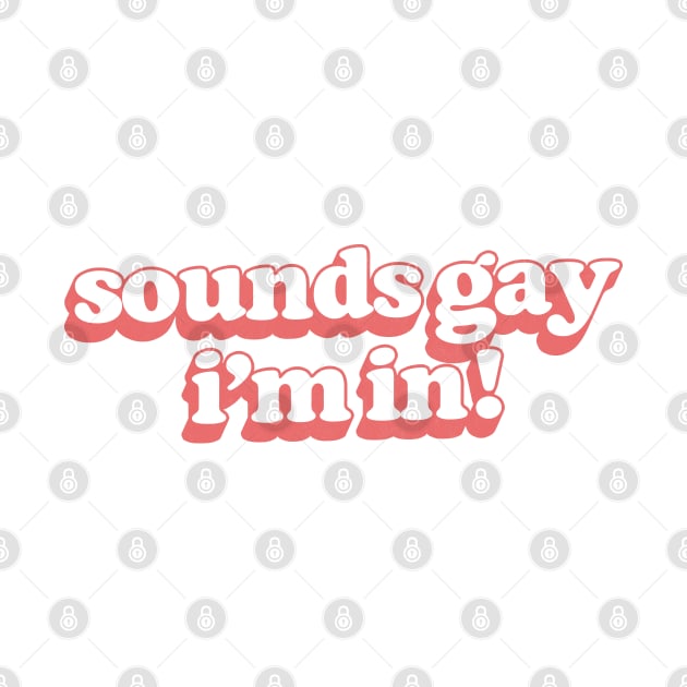 Sounds Gay, I'm In - Retro Style Original Design by DankFutura