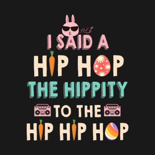 I Said Hip The Hippity To Hop Hip Hop Bunny Funny Easter Day T-Shirt