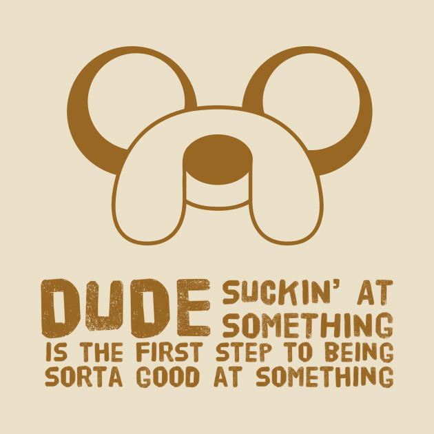Discover Dude suckin at something is the first step to being sorta good at something - Jake The Dog - T-Shirt