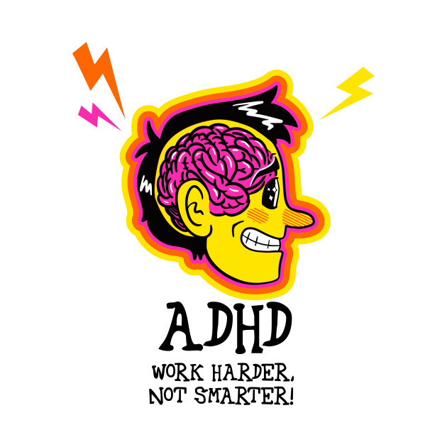 ADHD: Work Harder, Not Smarter! by Slugmallows