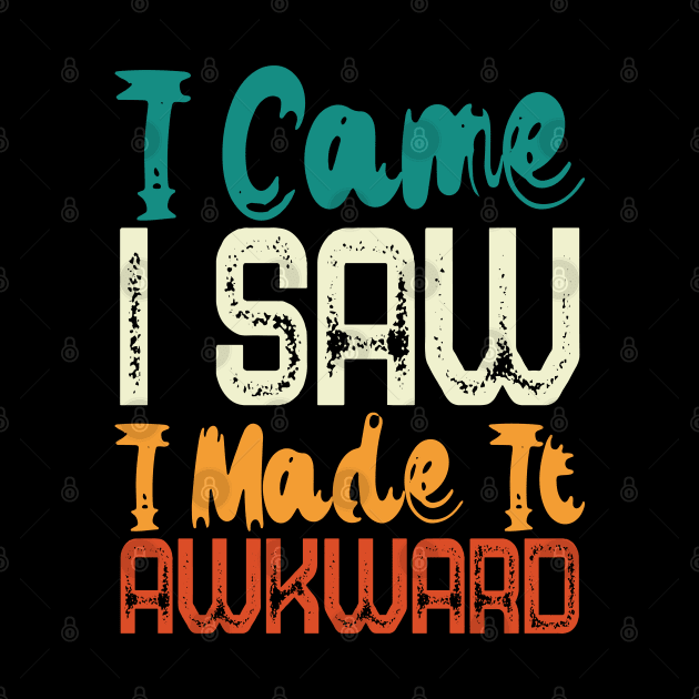 I Came I Saw I Made It Awkward by Lukecarrarts