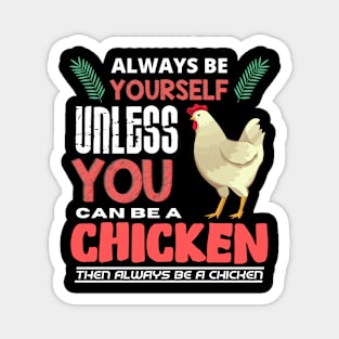 Always Be Yourself Unless You Can Be A Chicken Magnet