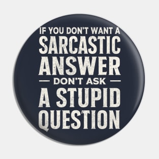 If you dont want a sarcastic answer dont ask a stupid question Pin