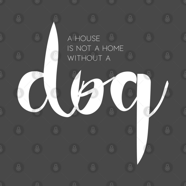 A house is not a home without a dog (white) by DesignsandSmiles