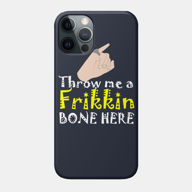 Throw me a Frikkin Bone Here - Austin Powers - Phone Case