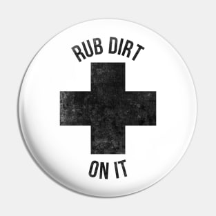 Rub dirt on it funny T-shirt Pin