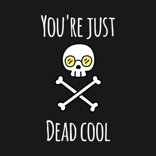 You're Just Dead Cool (Dark Edition) T-Shirt