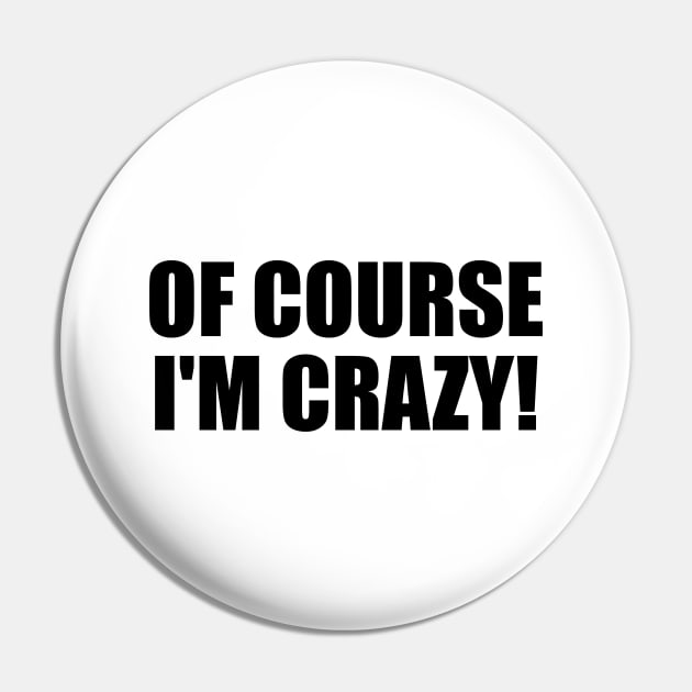 Of course I'm crazy! - fun quote Pin by It'sMyTime