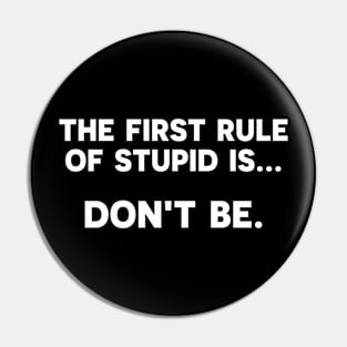 The First Rule Of Stupid Is Don't Be Pin