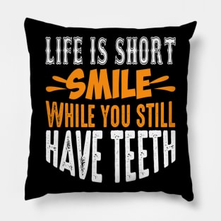 Life Is Short, Smile While You Still Have Teeth - Funny Sarcastic Quote Pillow