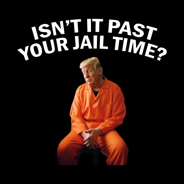 Isn’t It Past Your Jail Time by l designs