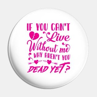 If you can't live without me Pin