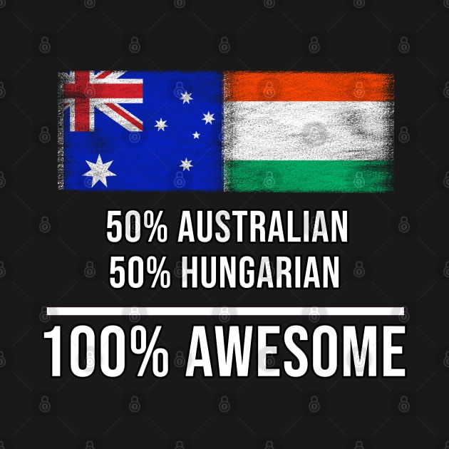 50% Australian 50% Hungarian 100% Awesome - Gift for Hungarian Heritage From Hungary by Country Flags