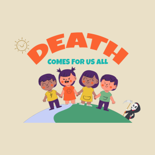 Death comes for us All :D T-Shirt