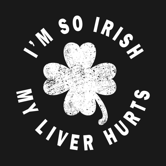 I'm so irish my liver hurts - Irish distressed by CMDesign