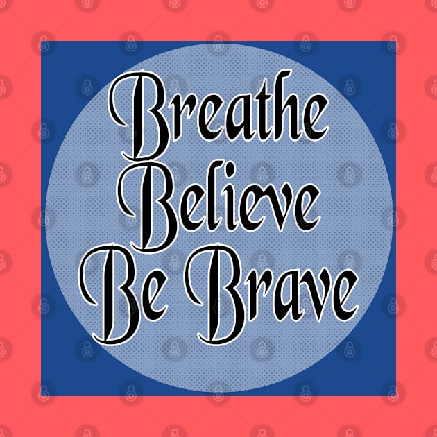 Breathe Believe Be Brave by Inspire Yourself