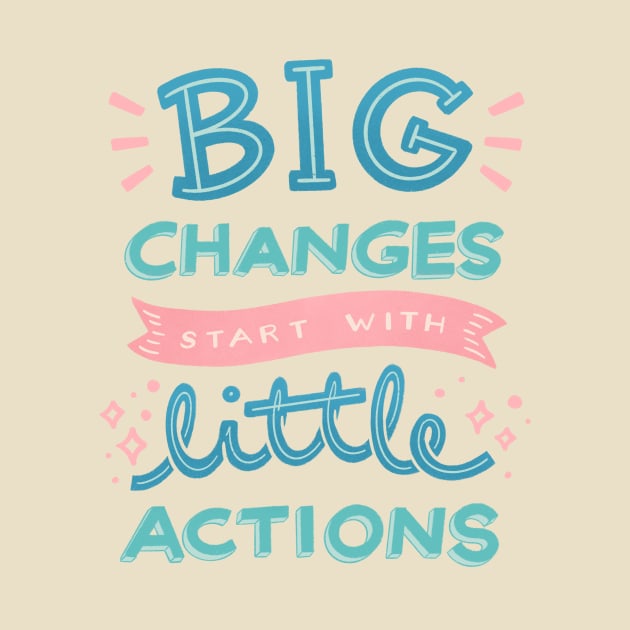 BIG Changes Start with LITTLE Actions by leanzadoodles