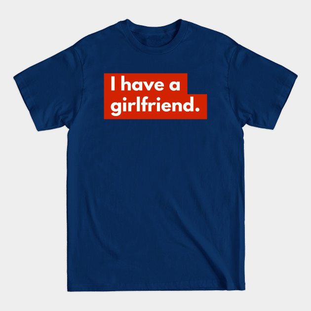 Discover I have a girlfriend - Boyfriend Girlfriend - T-Shirt