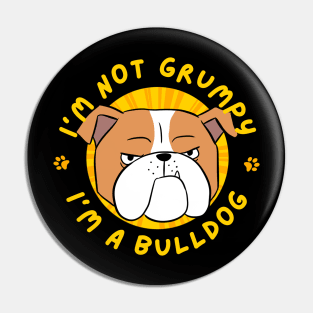 I'm not Grumpy,  I'm a bulldog Pin