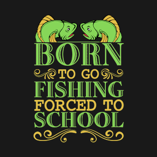 Born To Go Fishing Forced To School Funny Hobby T-Shirt