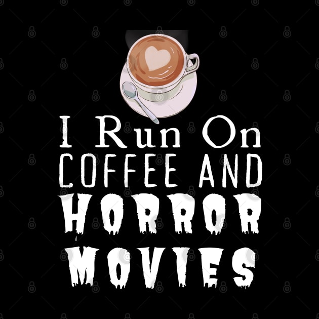 I Run On Coffee And Horror Movies by HobbyAndArt