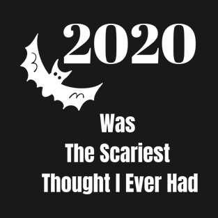 2020 Was The Scariest Thought I Ever Had T-Shirt