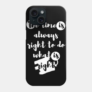 "The time is always right to do what is right." Phone Case