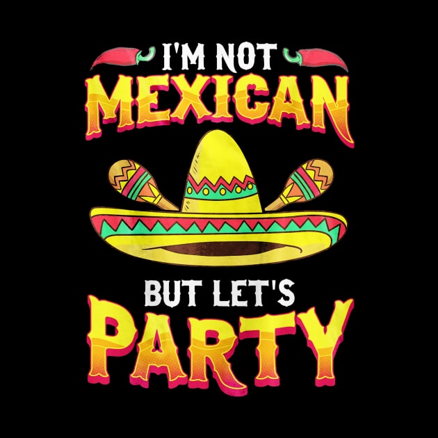 I'm Not Mexican But Let's Party Cinco De Mayo by toiletpaper_shortage