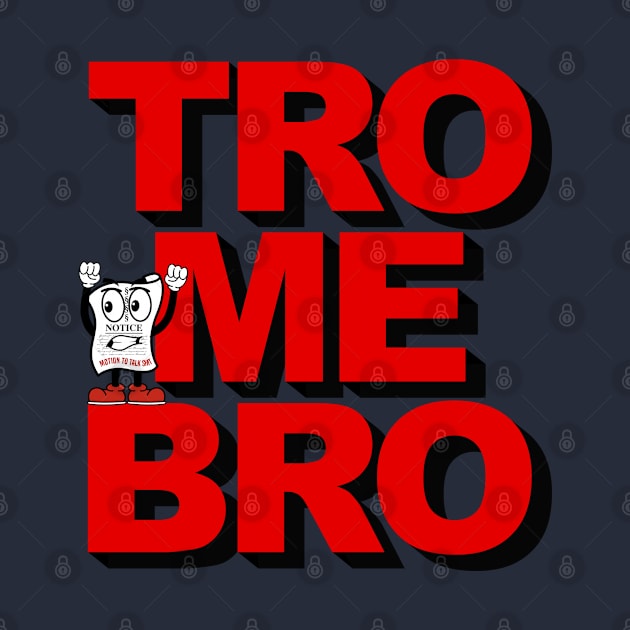 TRO ME BRO aka Come at me bro by MotionToTalkShit