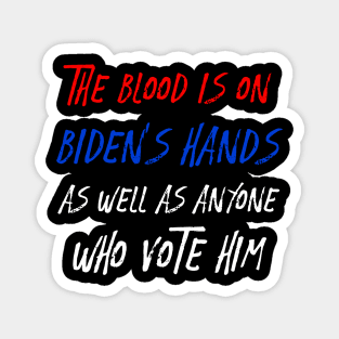 The Blood Is On Biden's Hands As Well As Anyone Who Vote Him Magnet