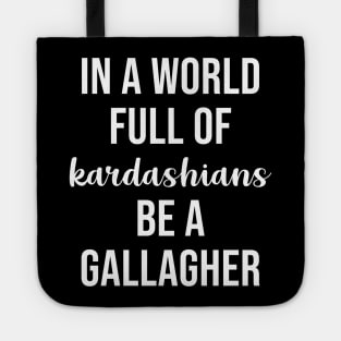 In a World Full of Kardashians Be a Gallagher Tote