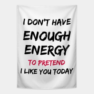 I Don't Have Enough Energy To Pretend I Like You Today Tapestry