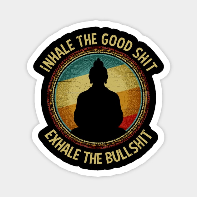 Inhale The Good Shit Exhale The Bullshit Buddha Wisdom Magnet by RadStar