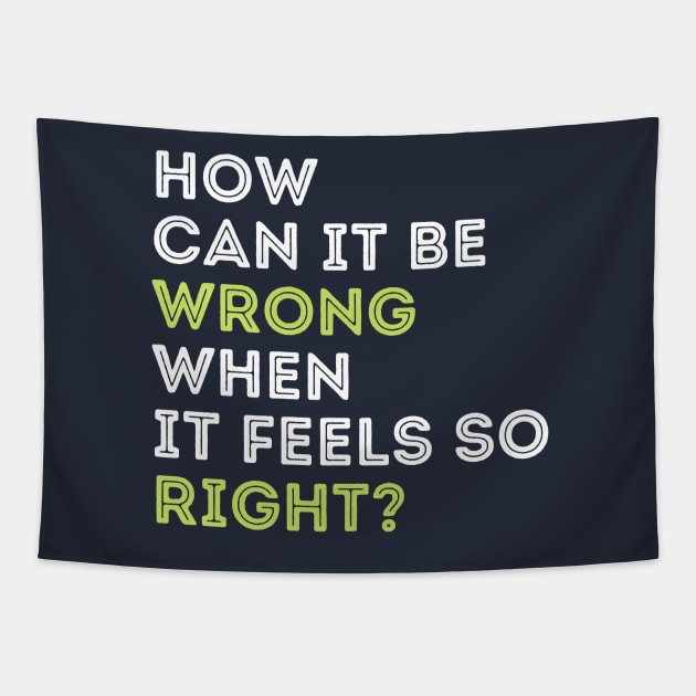 Quote t-shirts. How can it be wrong when it feels so right? Tapestry by DestinationAU