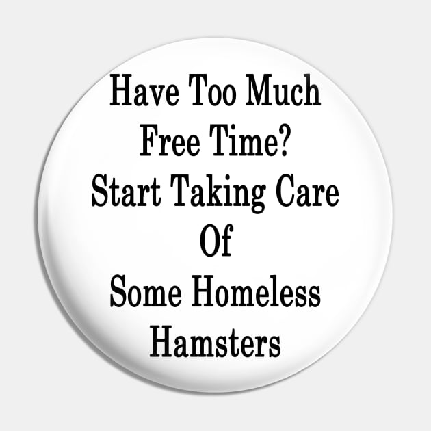 Have Too Much Free Time? Start Taking Care Of Some Homeless Hamsters Pin by supernova23