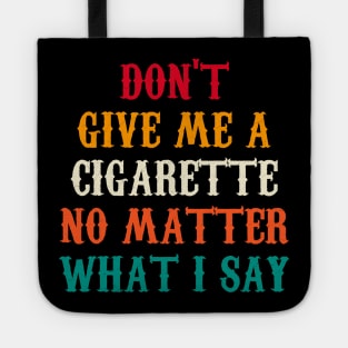 Do Not Give Me A Cigarette No Matter What I Say Tote