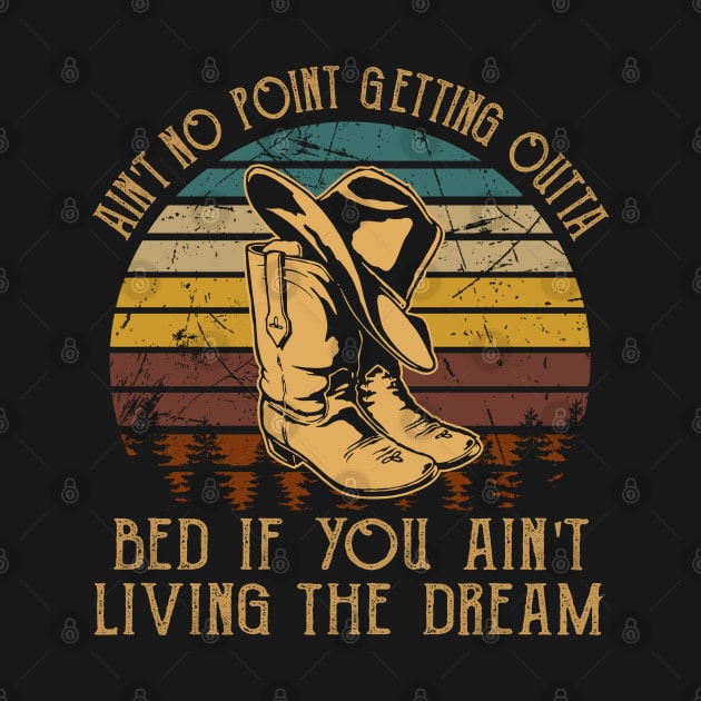 Ain't No Point Getting Outta Bed If You Ain't Living The Dream Classic Cowboy Hat by Creative feather