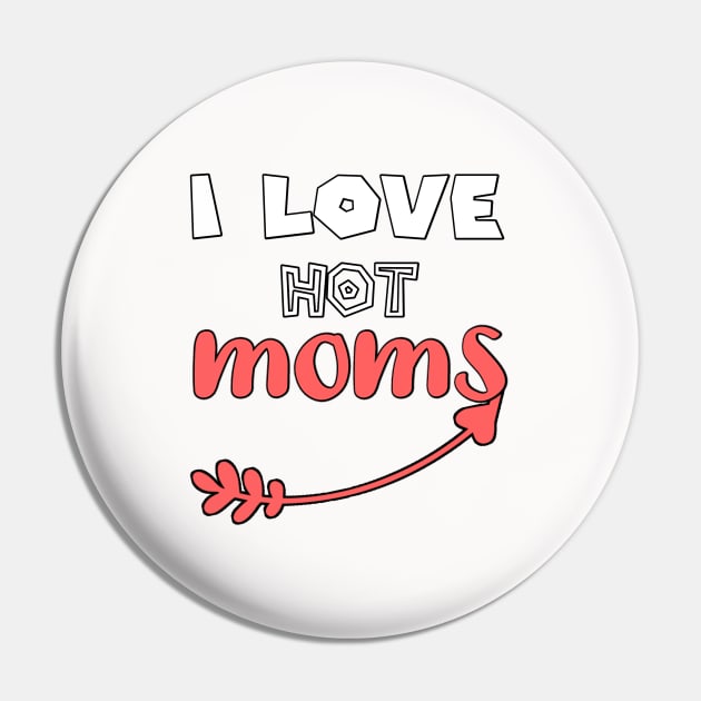 I Love Hot Moms - Funny Quotes Gift Ideas For Friend Pin by Arda